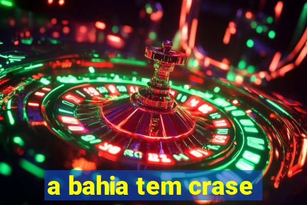 a bahia tem crase